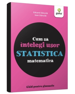 Cum să înțelegi ușor statistica matematică - Editura Gama