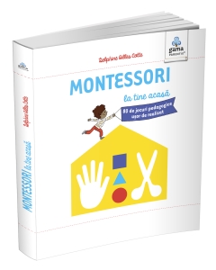 Montessori la tine acasă. 80 de jocuri pedagogice ușor de realizat