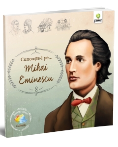Cunoaşte-l pe... Mihai Eminescu - Editura Gama